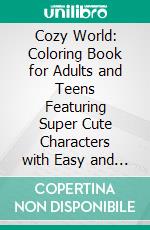 Cozy World: Coloring Book for Adults and Teens Featuring Super Cute Characters with Easy and Simple Designs for Relaxation. E-book. Formato PDF ebook