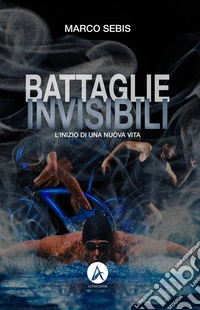 Battaglie InvisibiliL’inizio di una nuova vita. E-book. Formato EPUB ebook