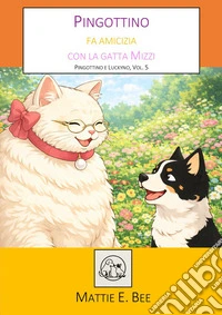 Pingottino fa amicizia con la gatta Mizzi. E-book. Formato EPUB ebook