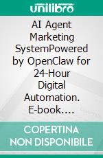 AI Agent Marketing SystemPowered by OpenClaw for 24-Hour Digital Automation. E-book. Formato EPUB ebook