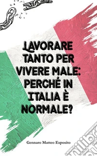 Lavorare tanto per vivere male: perché in Italia è normale?. E-book. Formato EPUB ebook