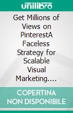 Get Millions of Views on PinterestA Faceless Strategy for Scalable Visual Marketing. E-book. Formato EPUB ebook