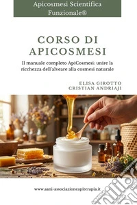 ApiCosmesi Scientifica | Corso di ApicosmesiIl manuale completo di ApiCosmesi: unire la ricchezza dell’alveare alla cosmesi naturale. E-book. Formato EPUB ebook