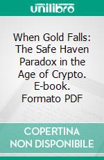 When Gold Falls: The Safe Haven Paradox in the Age of Crypto. E-book. Formato PDF ebook