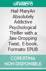 Hail MaryAn Absolutely Addictive Psychological Thriller with a Jaw-Dropping Twist. E-book. Formato EPUB ebook
