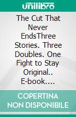 The Cut That Never EndsThree Stories. Three Doubles. One Fight to Stay Original.. E-book. Formato EPUB ebook