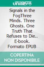 Signals in the FogThree Minds. Three Ghosts. One Truth That Refuses to Die.. E-book. Formato EPUB ebook