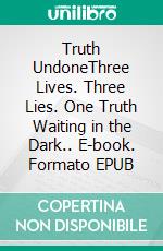 Truth UndoneThree Lives. Three Lies. One Truth Waiting in the Dark.. E-book. Formato EPUB ebook