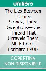 The Lies Between UsThree Stories, Three Deceptions—One Thread That Unravels Them All. E-book. Formato EPUB ebook