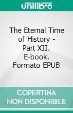 The Eternal Time of History - Part XII. E-book. Formato EPUB ebook