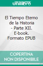 El Tiempo Eterno de la Historia - Parte XII. E-book. Formato EPUB ebook