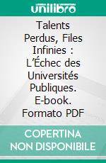 Talents Perdus, Files Infinies : L’Échec des Universités Publiques. E-book. Formato PDF ebook