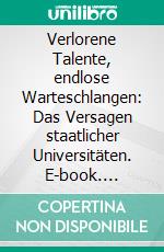 Verlorene Talente, endlose Warteschlangen: Das Versagen staatlicher Universitäten. E-book. Formato PDF ebook