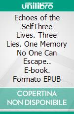 Echoes of the SelfThree Lives. Three Lies. One Memory No One Can Escape.. E-book. Formato EPUB ebook
