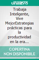 Trabaja Inteligente, Vive MejorEstrategias prácticas para la productividad en la era digital. E-book. Formato PDF ebook