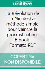 La Révolution de 5 MinutesLa méthode simple pour vaincre la procrastination. E-book. Formato PDF ebook