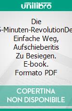 Die 5-Minuten-RevolutionDer Einfache Weg, Aufschieberitis Zu Besiegen. E-book. Formato PDF ebook