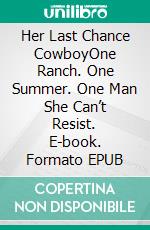 Her Last Chance CowboyOne Ranch. One Summer. One Man She Can’t Resist. E-book. Formato EPUB ebook