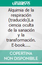 Alquimia de la respiración (traducido)La ciencia oculta de la sanación y la transformación. E-book. Formato EPUB ebook
