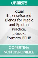 Ritual IncenseSacred Blends for Magic and Spiritual Practice. E-book. Formato EPUB ebook