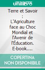 Terre et Savoir : L'Agriculture face au Choc Mondial et l'Avenir de l'Éducation. E-book. Formato PDF ebook