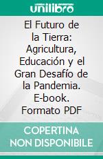 El Futuro de la Tierra: Agricultura, Educación y el Gran Desafío de la Pandemia. E-book. Formato PDF ebook
