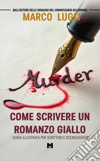 Come Scrivere un Romanzo Gialloguida illustrata per scrittori e sceneggiatori. E-book. Formato EPUB ebook