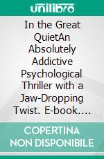 In the Great QuietAn Absolutely Addictive Psychological Thriller with a Jaw-Dropping Twist. E-book. Formato EPUB ebook