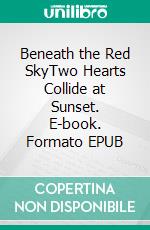 Beneath the Red SkyTwo Hearts Collide at Sunset. E-book. Formato EPUB ebook