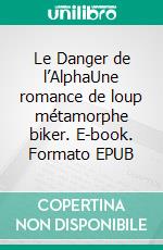 Le Danger de l’AlphaUne romance de loup métamorphe biker. E-book. Formato EPUB ebook