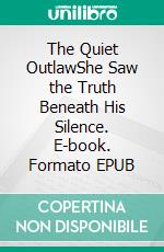 The Quiet OutlawShe Saw the Truth Beneath His Silence. E-book. Formato EPUB ebook