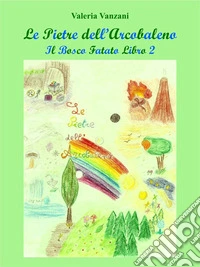 Le Pietre dell'ArcobalenoIl Bosco Fatato Libro 2. E-book. Formato EPUB ebook