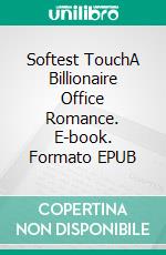 Softest TouchA Billionaire Office Romance. E-book. Formato EPUB ebook