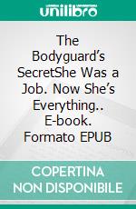 The Bodyguard’s SecretShe Was a Job. Now She’s Everything.. E-book. Formato EPUB ebook