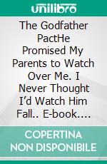 The Godfather PactHe Promised My Parents to Watch Over Me. I Never Thought I’d Watch Him Fall.. E-book. Formato EPUB ebook