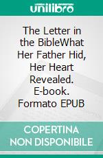 The Letter in the BibleWhat Her Father Hid, Her Heart Revealed. E-book. Formato EPUB ebook