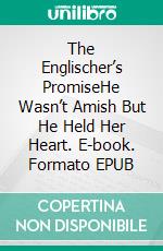 The Englischer’s PromiseHe Wasn’t Amish But He Held Her Heart. E-book. Formato EPUB ebook