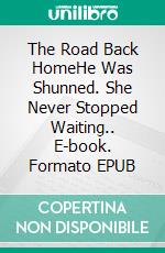 The Road Back HomeHe Was Shunned. She Never Stopped Waiting.. E-book. Formato EPUB ebook
