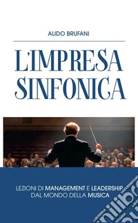 L'Impresa SinfonicaL'armonia tra persone, tecnologia e valori. E-book. Formato EPUB ebook
