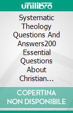 Systematic Theology Questions And Answers200 Essential Questions About Christian Doctrine and the Bible. E-book. Formato EPUB ebook
