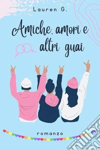 Amiche, amori e altri guai. E-book. Formato EPUB ebook