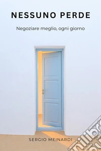 Nessuno perdeNegoziare meglio ogni giorno. E-book. Formato EPUB ebook