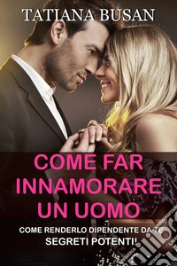 Come far innamorare un uomoCome fare in modo che un uomo ti corra dietro; Come farsi desiderare da un uomo; Come conquistare un ragazzo che ti piace. E-book. Formato EPUB ebook