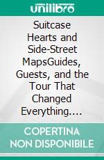 Suitcase Hearts and Side-Street MapsGuides, Guests, and the Tour That Changed Everything. E-book. Formato EPUB ebook