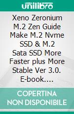 Xeno Zeronium M.2 Zen Guide Make M.2 Nvme SSD & M.2 Sata SSD More Faster plus More Stable Ver 3.0. E-book. Formato PDF ebook