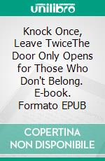 Knock Once, Leave TwiceThe Door Only Opens for Those Who Don't Belong. E-book. Formato EPUB ebook