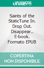 Saints of the StaticTune In. Drop Out. Disappear.. E-book. Formato EPUB ebook