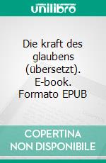 Die kraft des glaubens (übersetzt). E-book. Formato EPUB ebook