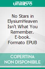 No Stars in ElysiumHeaven Isn't What You Remember. E-book. Formato EPUB ebook