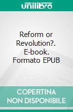 Reform or Revolution?. E-book. Formato EPUB ebook